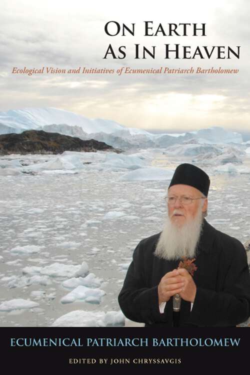 Book cover of On Earth as in Heaven: Ecological Vision and Initiatives of Ecumenical Patriarch Bartholomew (1) (Orthodox Christianity and Contemporary Thought)
