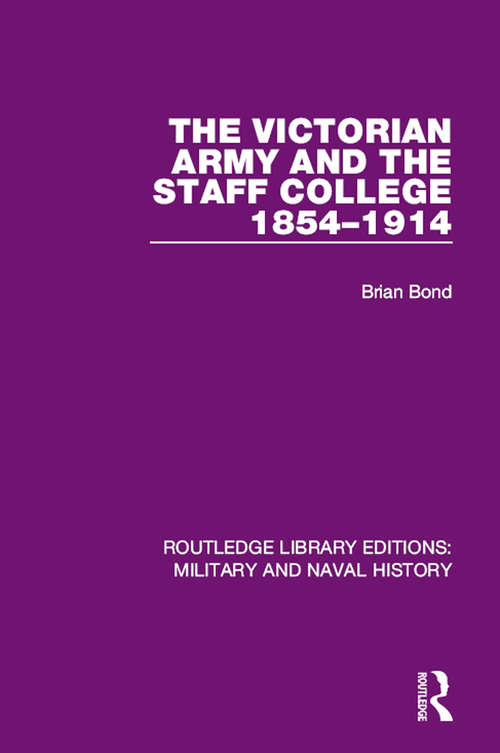 The Victorian Army and the Staff College 1854-1914 (Routledge Library Editions: Military and Naval History #6)