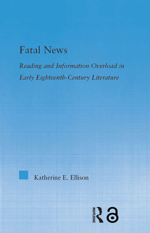 The Fatal News: Reading and Information Overload in Early Eighteenth-Century Literature (Literary Criticism and Cultural Theory)