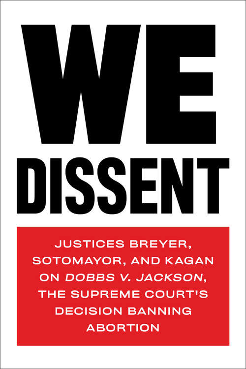 Book cover of We Dissent: Justices Breyer, Sotomayor, and Kagan on Dobbs v. Jackson, the Supreme Court's Decision Banning Abortion