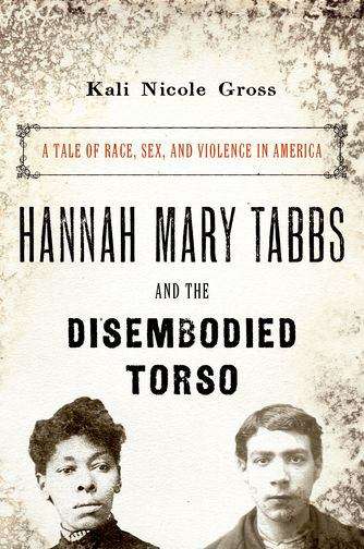 Book cover of Hannah Mary Tabbs and the Disembodied Torso: A Tale of Race, Sex, and Violence in America