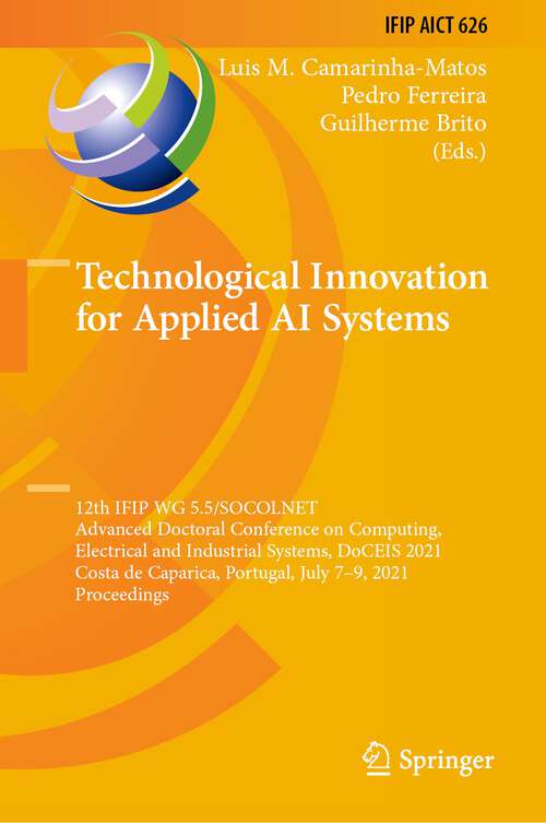 Technological Innovation for Applied AI Systems: 12th IFIP WG 5.5/SOCOLNET Advanced Doctoral Conference on Computing, Electrical and Industrial Systems, DoCEIS 2021, Costa de Caparica, Portugal, July 7–9, 2021, Proceedings (IFIP Advances in Information and Communication Technology #626)