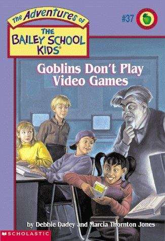 Book cover of Goblins Don't Play Video Games (The Adventures of the Bailey School Kids #37)