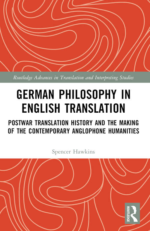 Book cover of German Philosophy in English Translation: Postwar Translation History and the Making of the Contemporary Anglophone Humanities (Routledge Advances in Translation and Interpreting Studies)