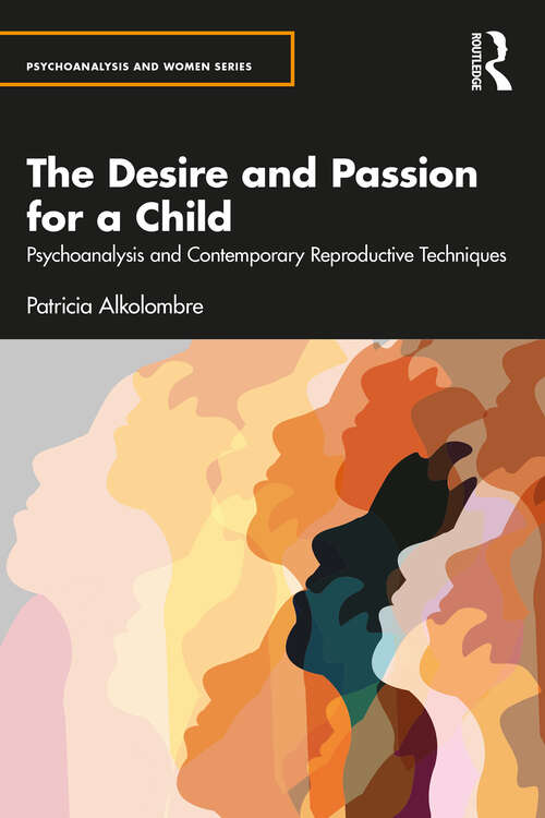Book cover of The Desire and Passion for a Child: Psychoanalysis and Contemporary Reproductive Techniques (Psychoanalysis and Women Series)