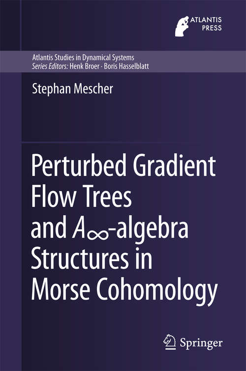 Book cover of Perturbed Gradient Flow Trees and A∞-algebra Structures in Morse Cohomology (1st ed. 2018) (Atlantis Studies In Dynamical Systems Ser. #6)