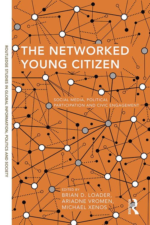 The Networked Young Citizen: Social Media, Political Participation and Civic Engagement (Routledge Studies in Global Information, Politics and Society)