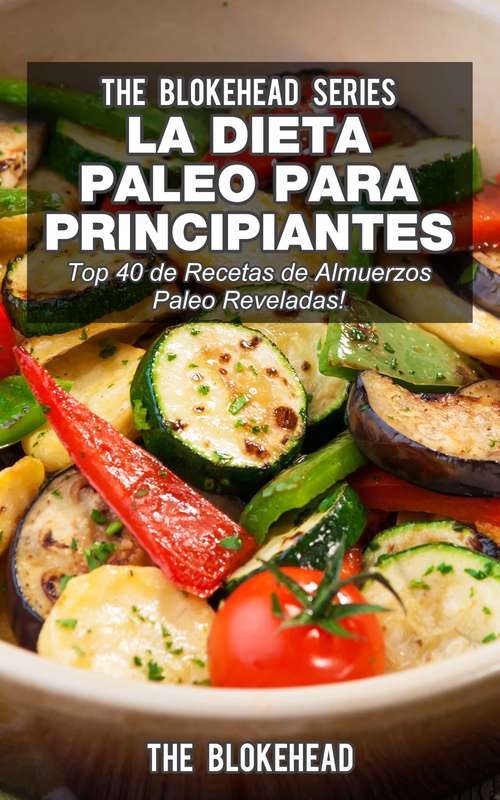 Book cover of La Dieta Paleo Para Principiantes ¡Top 40 de Recetas de Almuerzos Paleo Reveladas!