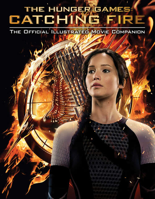 Book cover of The Catching Fire: The Official Illustrated Movie Companion (The\Hunger Games Ser. #2)