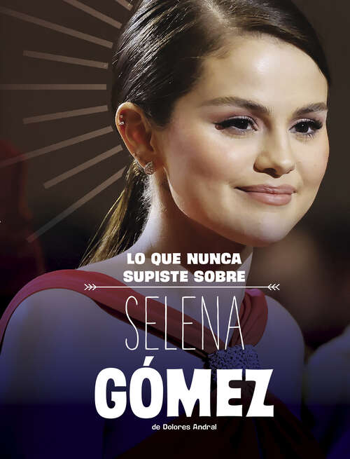 Book cover of Lo que nunca supiste sobre Selena Gómez