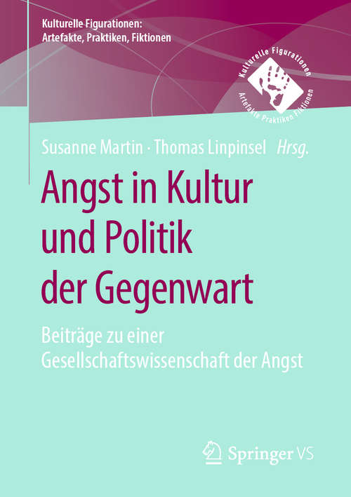 Book cover of Angst in Kultur und Politik der Gegenwart: Beiträge zu einer Gesellschaftswissenschaft der Angst (1. Aufl. 2020) (Kulturelle Figurationen: Artefakte, Praktiken, Fiktionen)