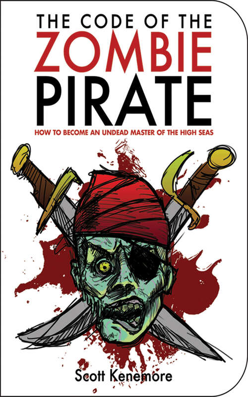 The Code of the Zombie Pirate: How to Become an Undead Master of the High Seas (Zen of Zombie Series)