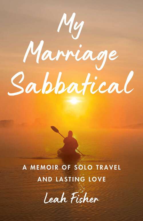 Book cover of My Marriage Sabbatical: A Memoir of Solo Travel and Lasting Love