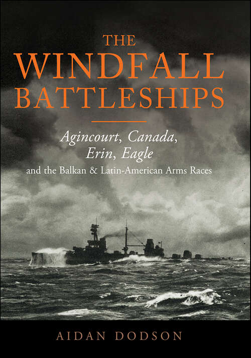 Book cover of The Windfall Battleships: Agincourt, Canada, Erin, Eagle and the Latin-American & Balkan Arms Races