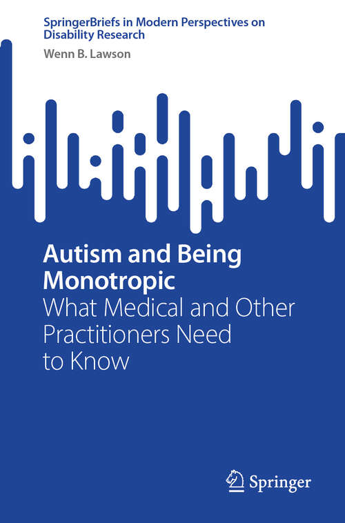 Book cover of Autism and Being Monotropic: What Medical and Other Practitioners Need to Know (SpringerBriefs in Modern Perspectives on Disability Research)
