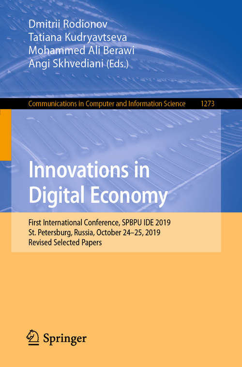 Book cover of Innovations in Digital Economy: First International Conference, SPBPU IDE 2019, St. Petersburg, Russia, October 24–25, 2019, Revised Selected Papers (1st ed. 2020) (Communications in Computer and Information Science #1273)