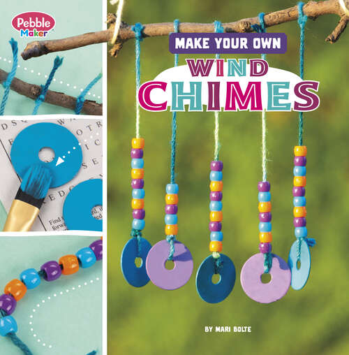 Book cover of Make Your Own Wind Chimes (Pebble Maker Crafts Ser.)
