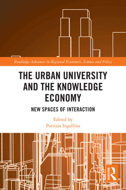 Book cover of The Urban University and the Knowledge Economy: New Spaces of Interaction (1) (Routledge Advances in Regional Economics, Science and Policy)