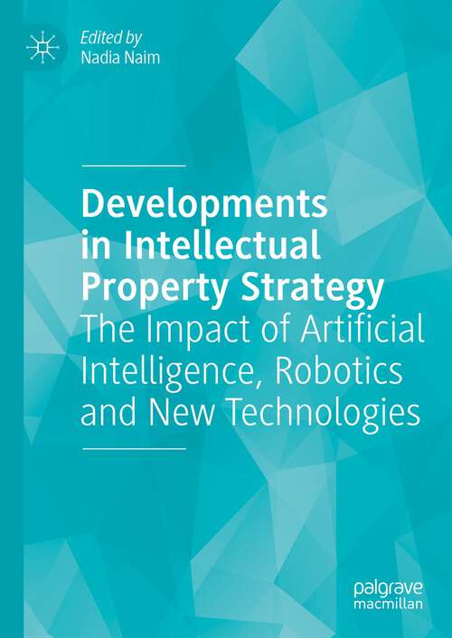 Book cover of Developments in Intellectual Property Strategy: The Impact of Artificial Intelligence, Robotics and New Technologies (1st ed. 2024)