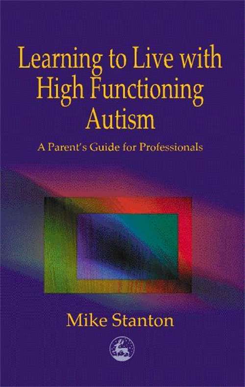 Book cover of Learning to Live with High Functioning Autism: A Parent's Guide for Professionals