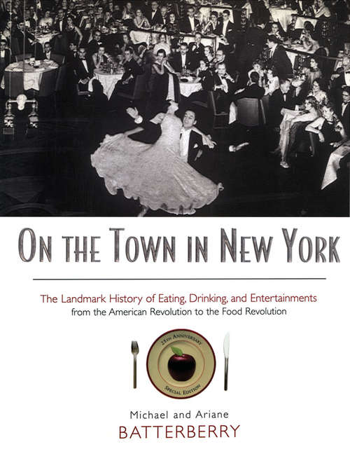 Book cover of On the Town in New York: The Landmark History of Eating, Drinking, and Entertainments from the American Revolution to the Food Revolution (2)