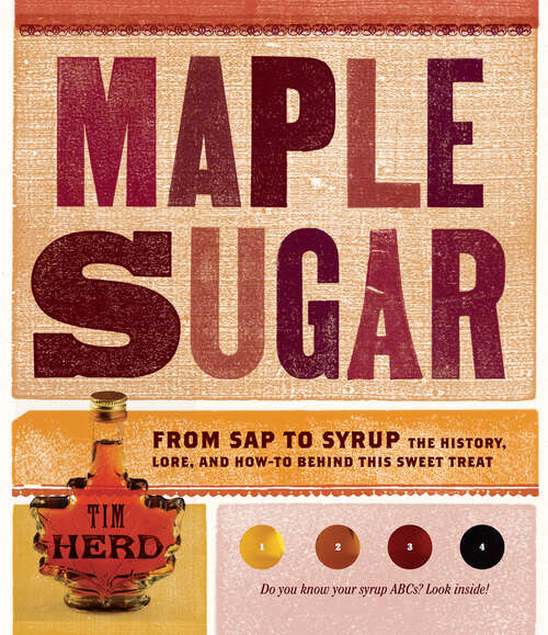 Maple Sugar: From Sap to Syrup: The History, Lore, and How-To Behind This Sweet Treat