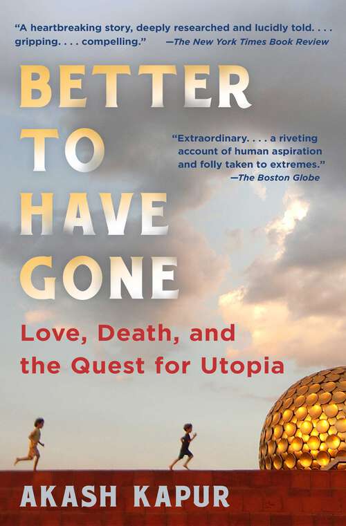 Book cover of Better to Have Gone: Love, Death, and the Quest for Utopia in Auroville