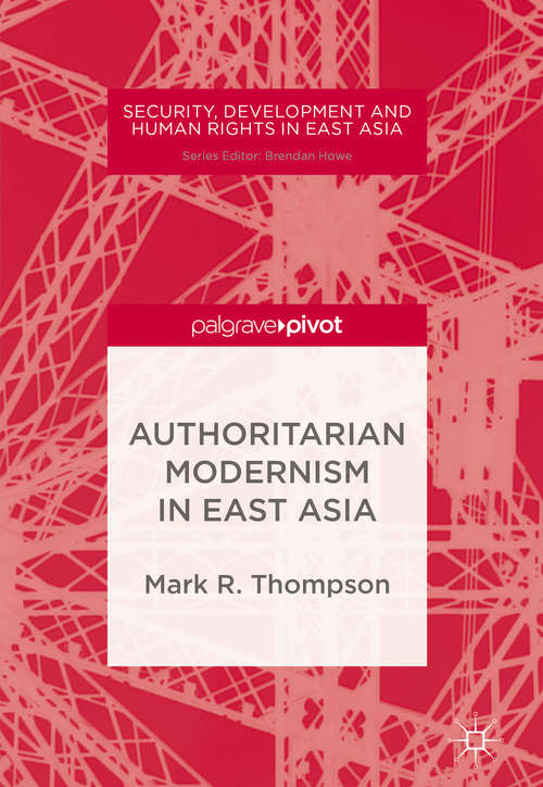 Authoritarian Modernism in East Asia (Security, Development and Human Rights in East Asia)