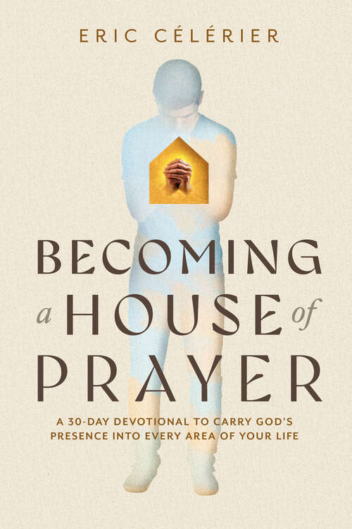 Book cover of Becoming a House of Prayer: A 30-Day Devotional to Carry God's Presence into Every Area of Your Life
