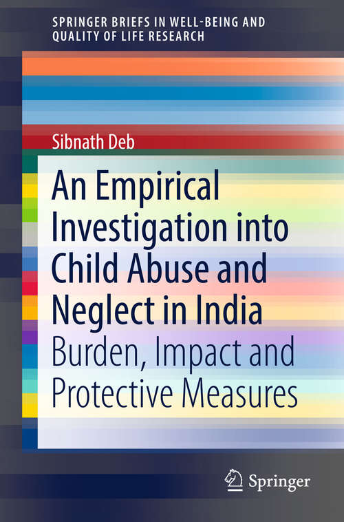 Book cover of An Empirical Investigation into Child Abuse and Neglect in India: Burden, Impact And Protective Measures (SpringerBriefs in Well-Being and Quality of Life Research)