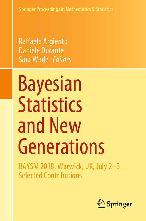 Book cover of Bayesian Statistics and New Generations: BAYSM 2018, Warwick, UK, July 2-3 Selected Contributions (1st ed. 2019) (Springer Proceedings in Mathematics & Statistics #296)