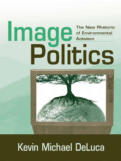 Image Politics: The New Rhetoric of Environmental Activism (Revisioning Rhetoric Ser.)
