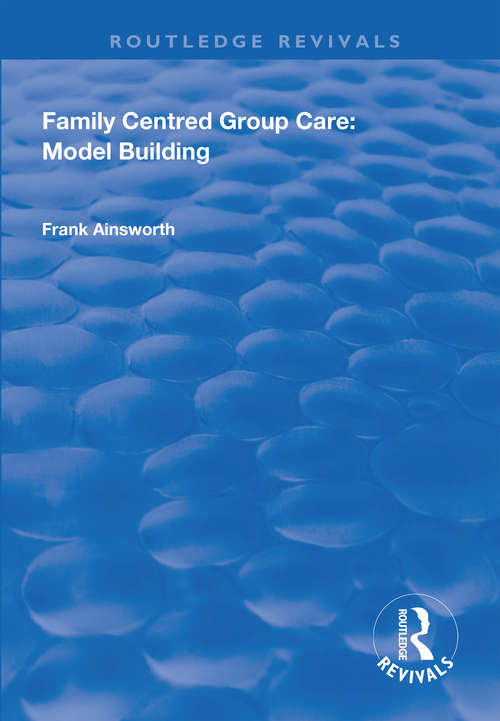 Family Centred Group Care: Model Building (Routledge Revivals)