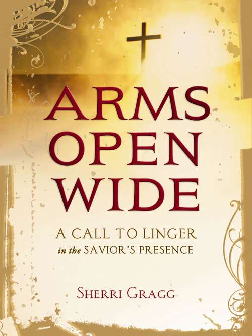 Book cover of Arms Open Wide: A Call to Linger in the Savior's Presence