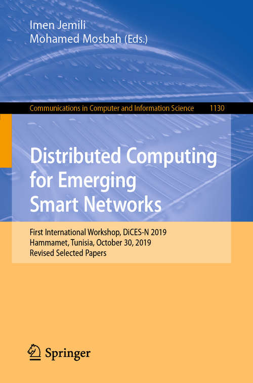 Distributed Computing for Emerging Smart Networks: First International Workshop, DiCES-N 2019, Hammamet, Tunisia, October 30, 2019, Revised Selected Papers (Communications in Computer and Information Science #1130)