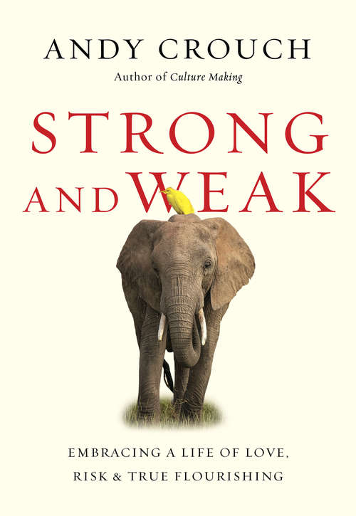 Strong and Weak: Embracing a Life of Love, Risk and True Flourishing (The\ivp Signature Collection)