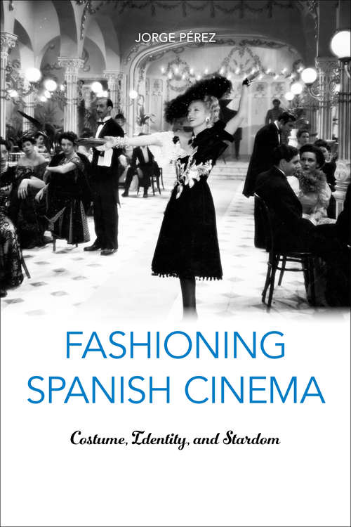 Book cover of Fashioning Spanish Cinema: Costume, Identity, and Stardom (Toronto Iberic)