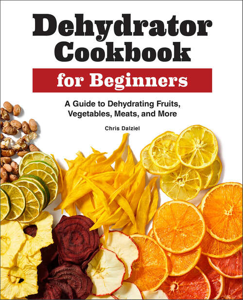 Book cover of Dehydrator Cookbook for Beginners: A Guide to Dehydrating Fruits, Vegetables, Meats, and More