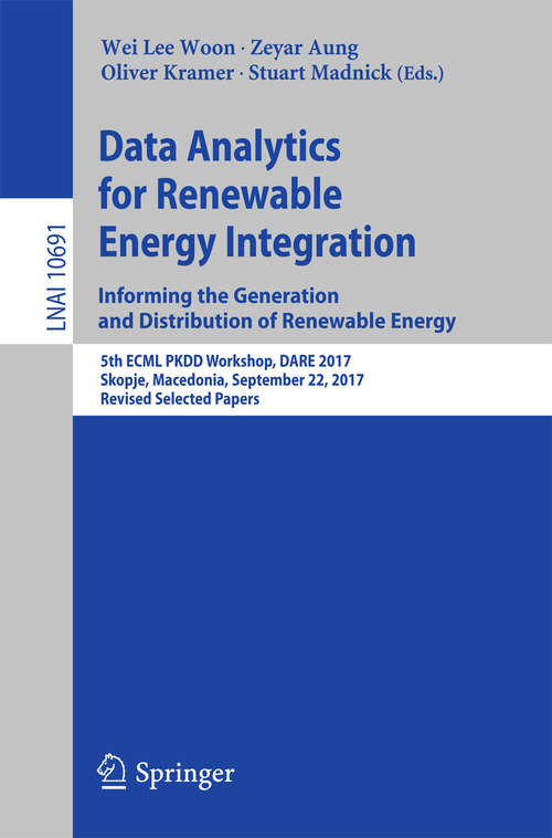 Data Analytics for Renewable Energy Integration: 5th ECML PKDD Workshop, DARE 2017, Skopje, Macedonia, September 22, 2017, Revised Selected Papers (Lecture Notes in Computer Science #10691)