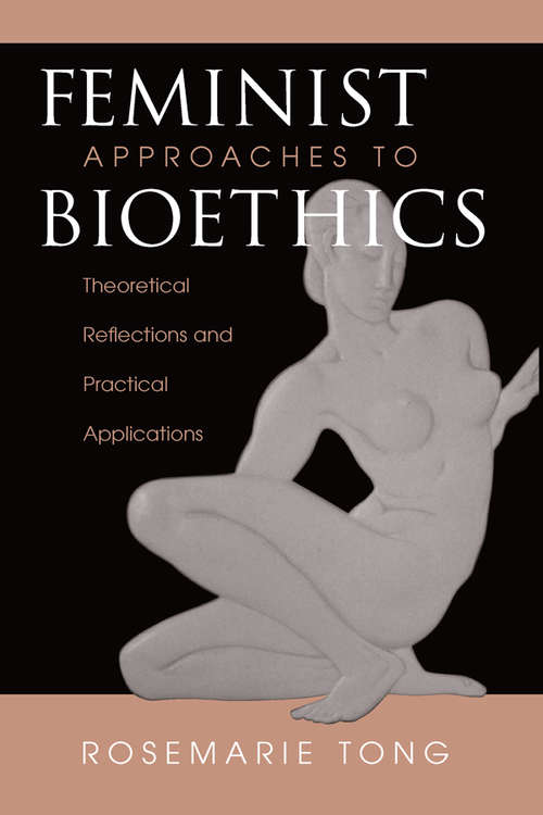 Feminist Approaches To Bioethics: Theoretical Reflections And Practical Applications