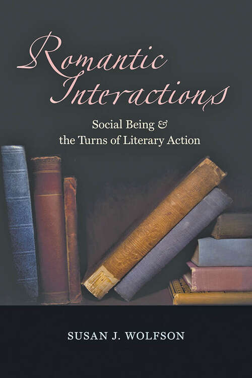 Romantic Interactions: Social Being and the Turns of Literary Action