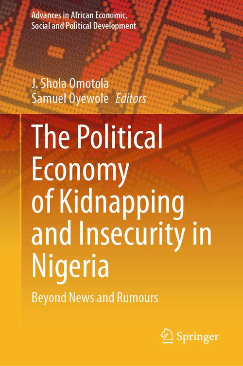 Book cover of The Political Economy of Kidnapping and Insecurity in Nigeria: Beyond News and Rumours (2024) (Advances in African Economic, Social and Political Development)
