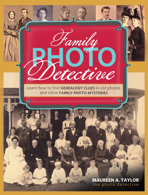 Family Photo Detective: Learn How to Find Genealogy Clues in Old Photos and Solve Family Photo Mysteries