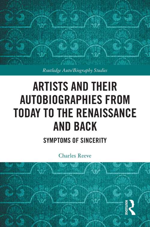 Book cover of Artists and Their Autobiographies from Today to the Renaissance and Back: Symptoms of Sincerity (Routledge Auto/Biography Studies)