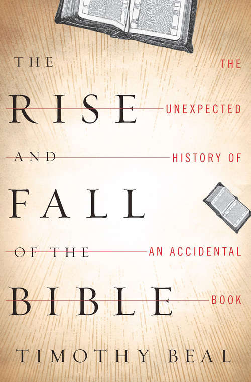 Book cover of The Rise and Fall of the Bible: The Unexpected History of an Accidental Book