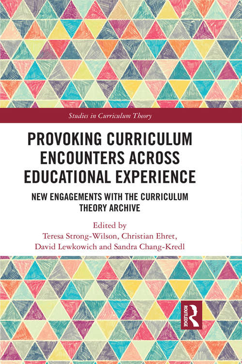 Provoking Curriculum Encounters Across Educational Experience: New Engagements with the Curriculum Theory Archive (Studies in Curriculum Theory Series)