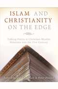 Islam and Christianity on the Edge: Talking Points in Christian-Muslim Relations into the 21st Century