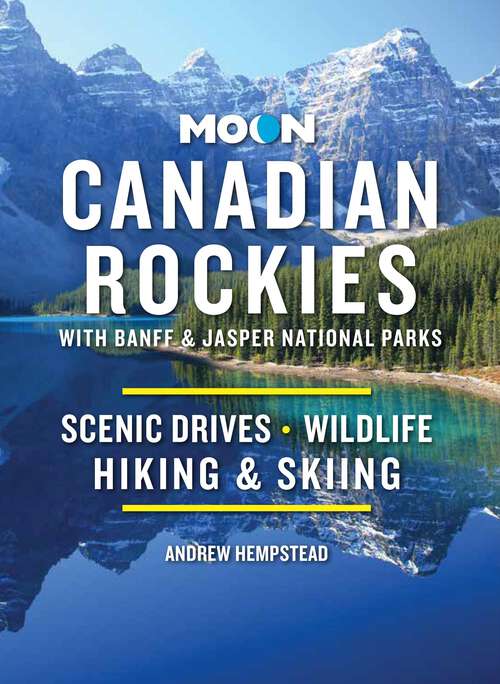 Book cover of Moon Canadian Rockies: Scenic Drives, Wildlife, Hiking & Skiing (11) (Travel Guide)