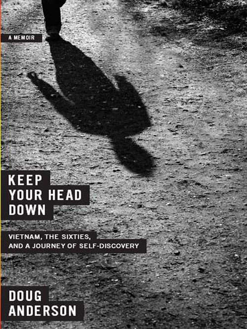 Keep Your Head Down: Vietnam, the Sixties, and a Journey of Self-Discovery