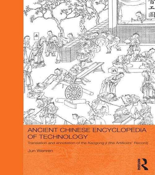 Book cover of Ancient Chinese Encyclopedia of Technology: Translation and Annotation of Kaogong ji, The Artificers' Record (Routledge Studies in the Early History of Asia)